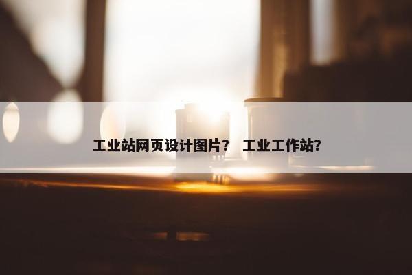 工业站网页设计图片? 工业工作站? 工业站网页设计图片? 工业工作站?