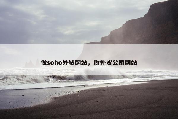 做soho外贸网站,做外贸公司网站