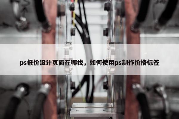 ps报价设计页面在哪找,如何使用ps制作价格标签 ps报价设计页面在哪找,如何使用ps制作价格标签