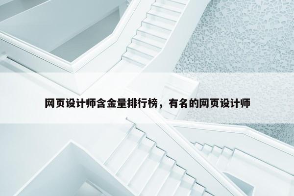 网页设计师含金量排行榜,有名的网页设计师 网页设计师含金量排行榜,有名的网页设计师