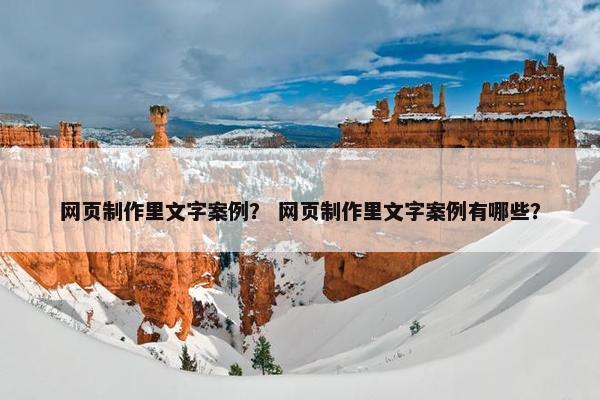 网页制作里文字案例? 网页制作里文字案例有哪些? 网页制作里文字案例? 网页制作里文字案例有哪些?