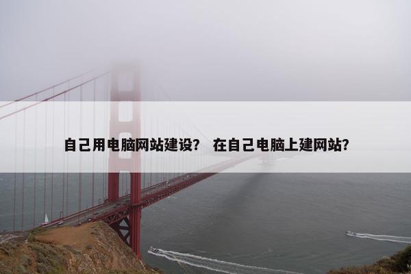 自己用电脑网站建设? 在自己电脑上建网站?