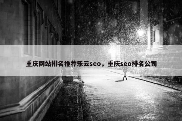 重庆网站排名推荐乐云seo,重庆seo排名公司