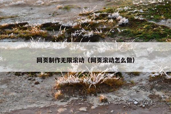 网页制作无限滚动(网页滚动怎么做) 网页制作无限滚动(网页滚动怎么做)