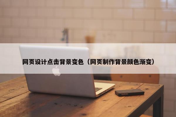 网页设计点击背景变色（网页制作背景颜色渐变）