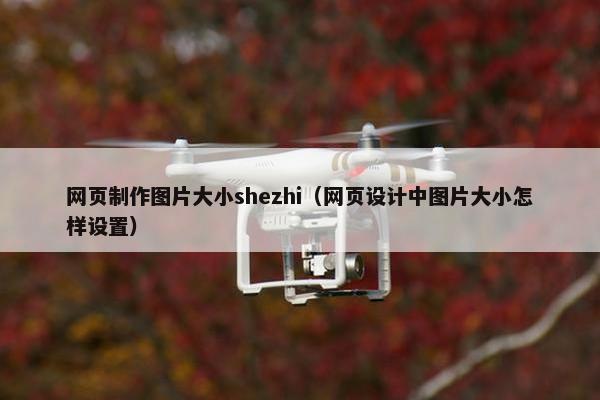 网页制作图片大小shezhi(网页设计中图片大小怎样设置) 网页制作图片大小shezhi(网页设计中图片大小怎样设置)