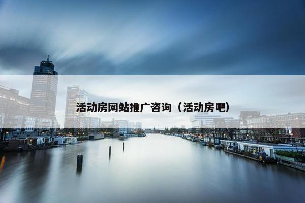 活动房网站推广咨询（活动房吧）