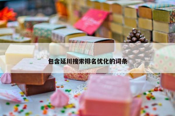 包含延川搜索排名优化的词条 包含延川搜索排名优化的词条