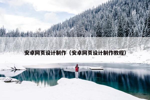 安卓网页设计制作(安卓网页设计制作教程)