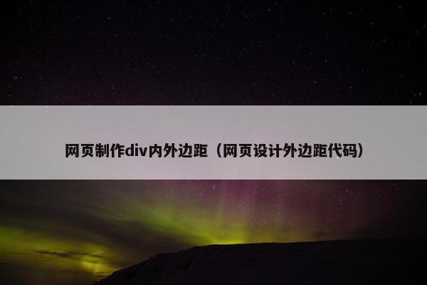 网页制作div内外边距(网页设计外边距代码)