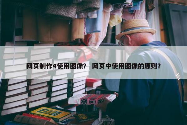网页制作4使用图像? 网页中使用图像的原则?