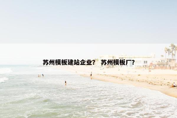 苏州模板建站企业? 苏州模板厂?