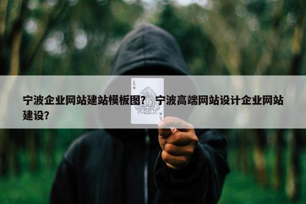 宁波企业网站建站模板图? 宁波高端网站设计企业网站建设?
