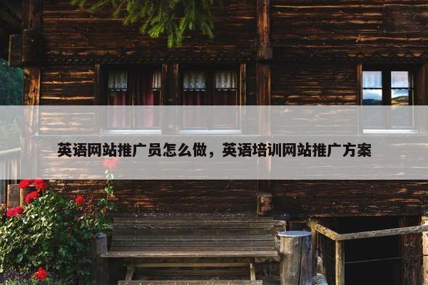英语网站推广员怎么做,英语培训网站推广方案